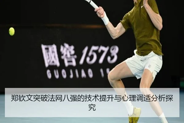 郑钦文突破法网八强的技术提升与心理调适分析探究